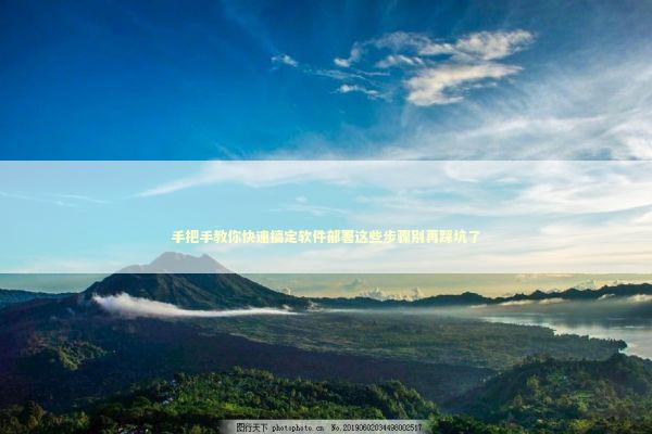 手把手教你快速搞定软件部署这些步骤别再踩坑了